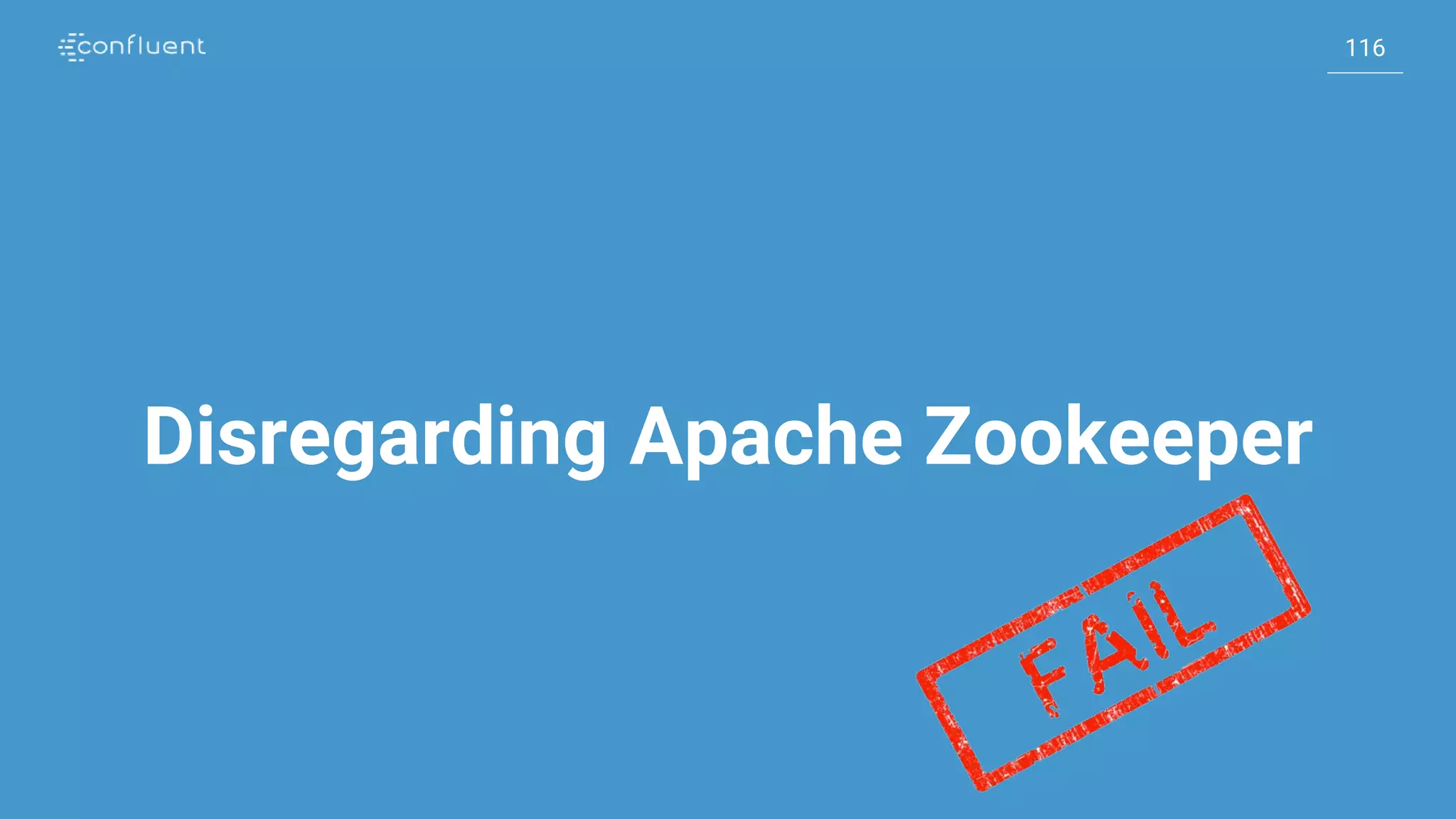 116
116
Disregarding Apache Zookeeper
 