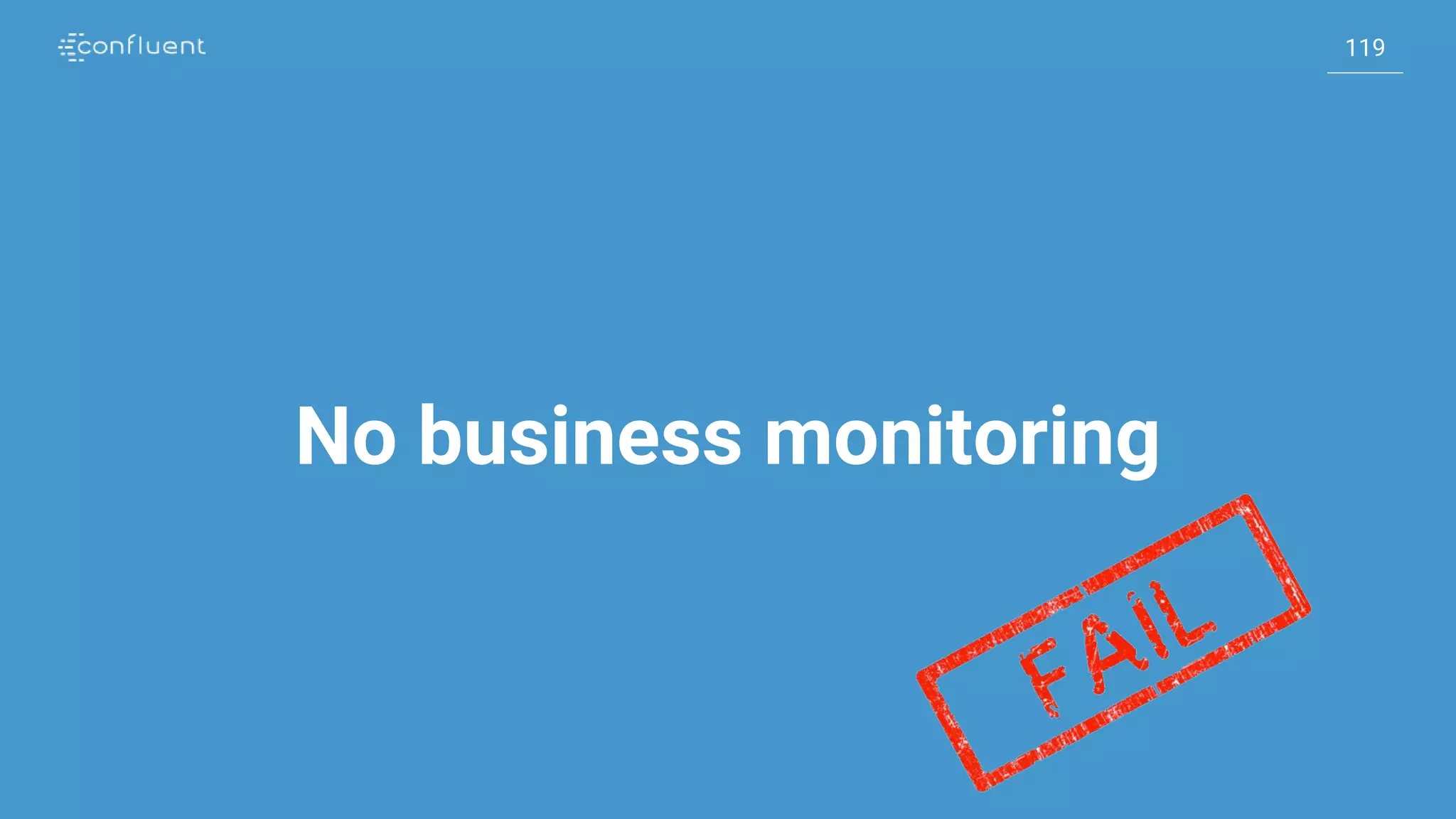 119
119
No business monitoring
 