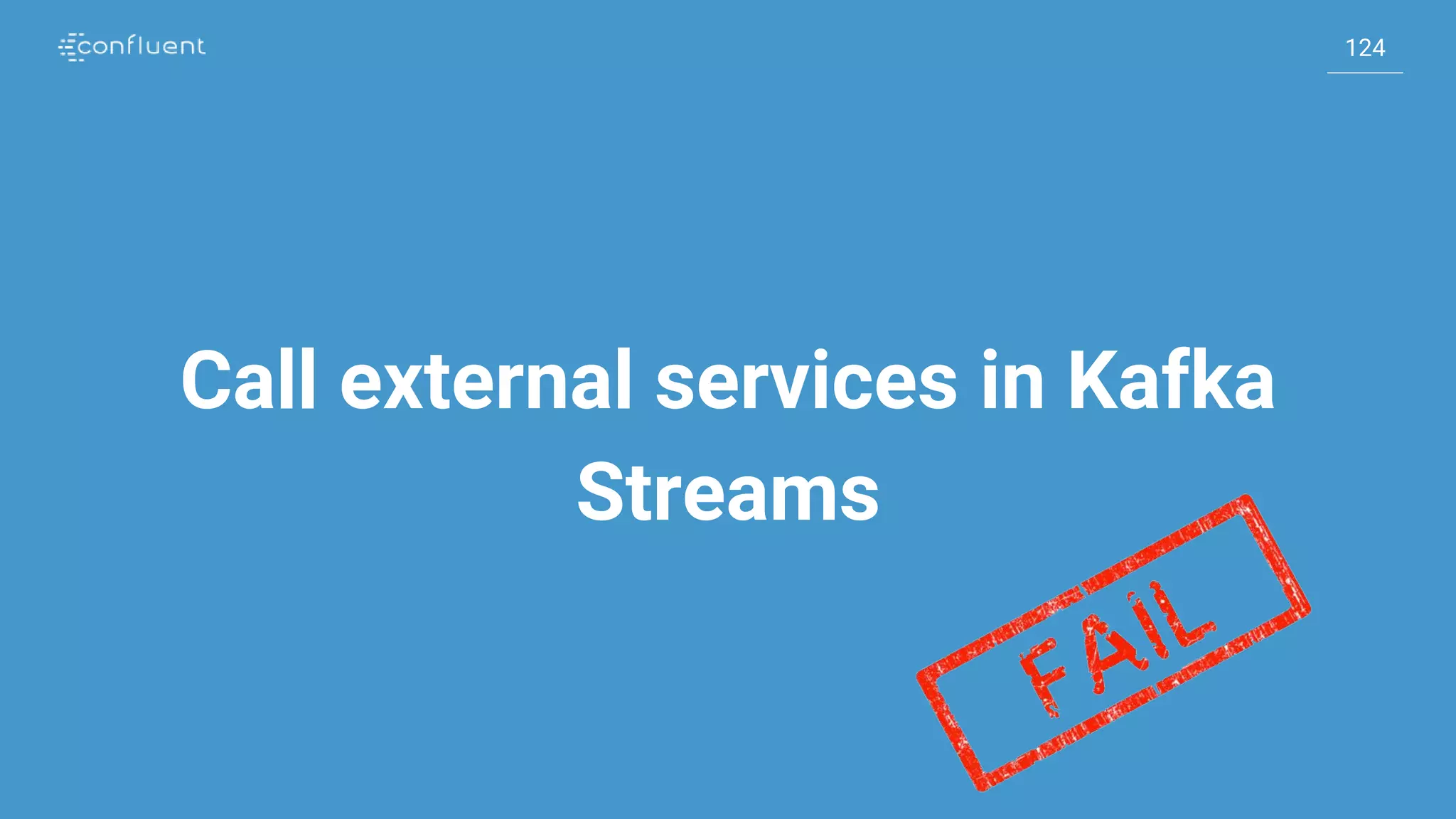 124
124
Call external services in Kafka
Streams
 