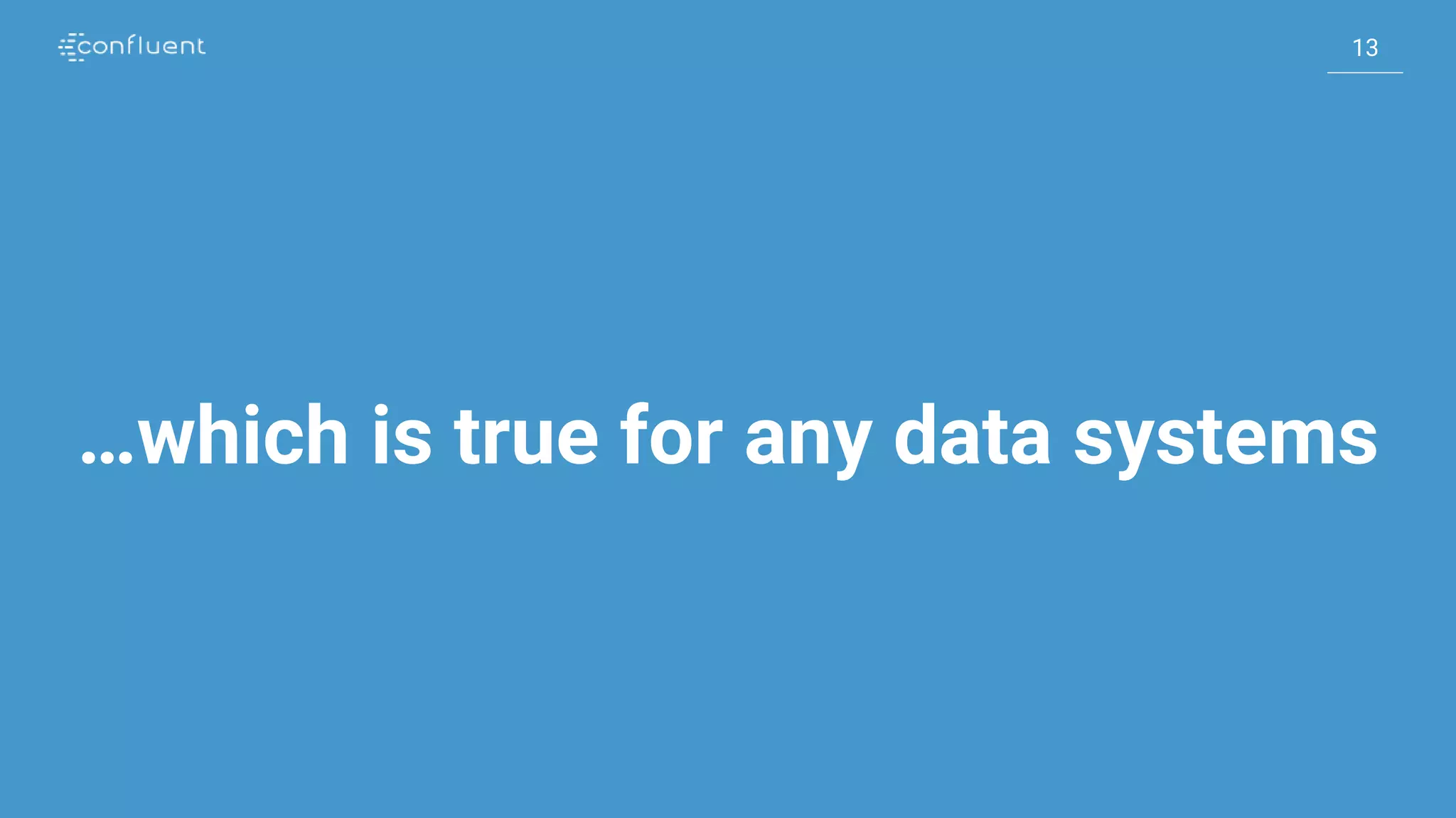 13
13
…which is true for any data systems
 