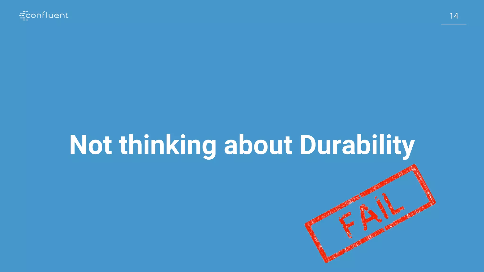 14
14
Not thinking about Durability
 