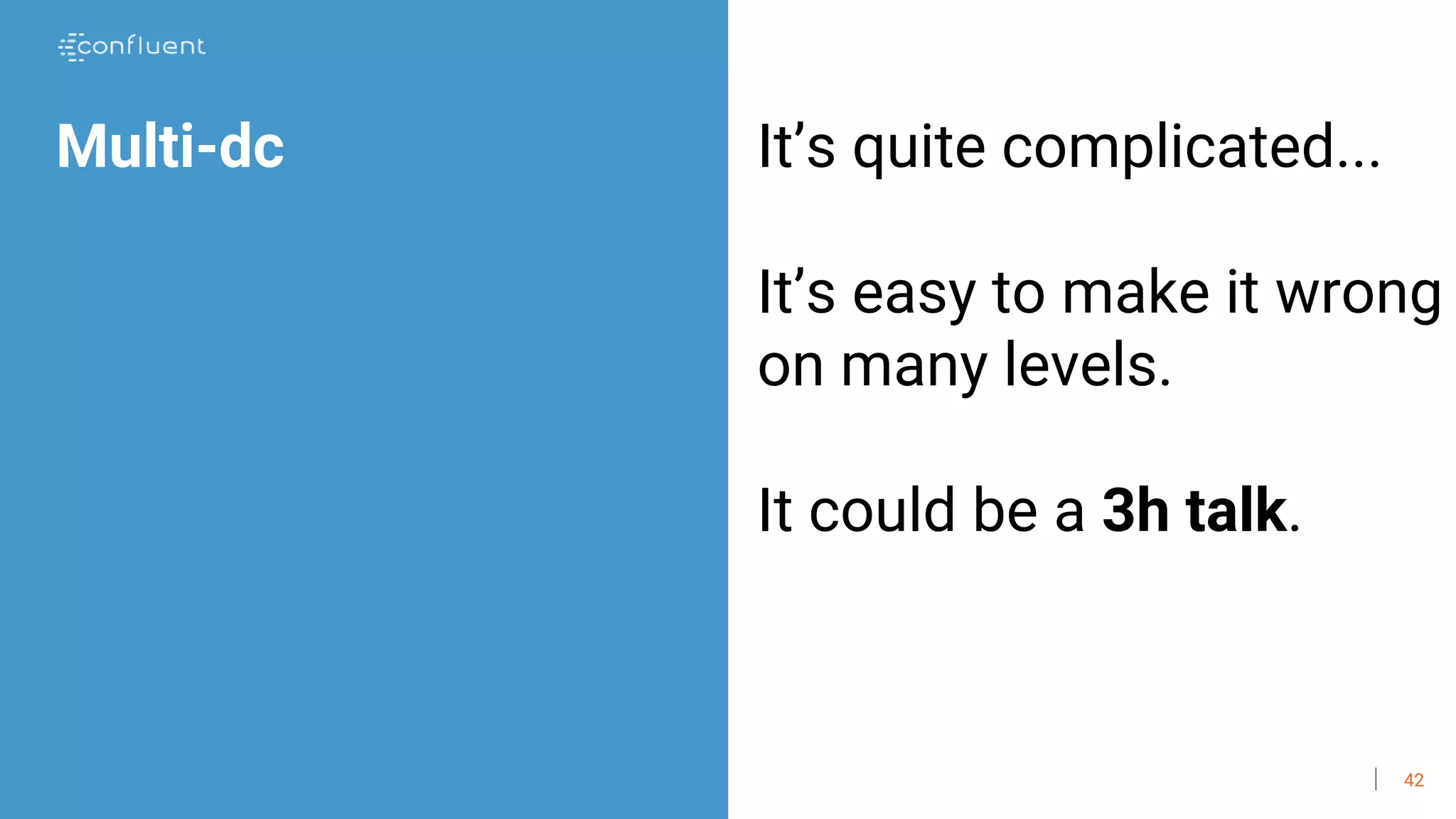 42
Multi-dc It’s quite complicated...
It’s easy to make it wrong
on many levels.
It could be a 3h talk.
 
