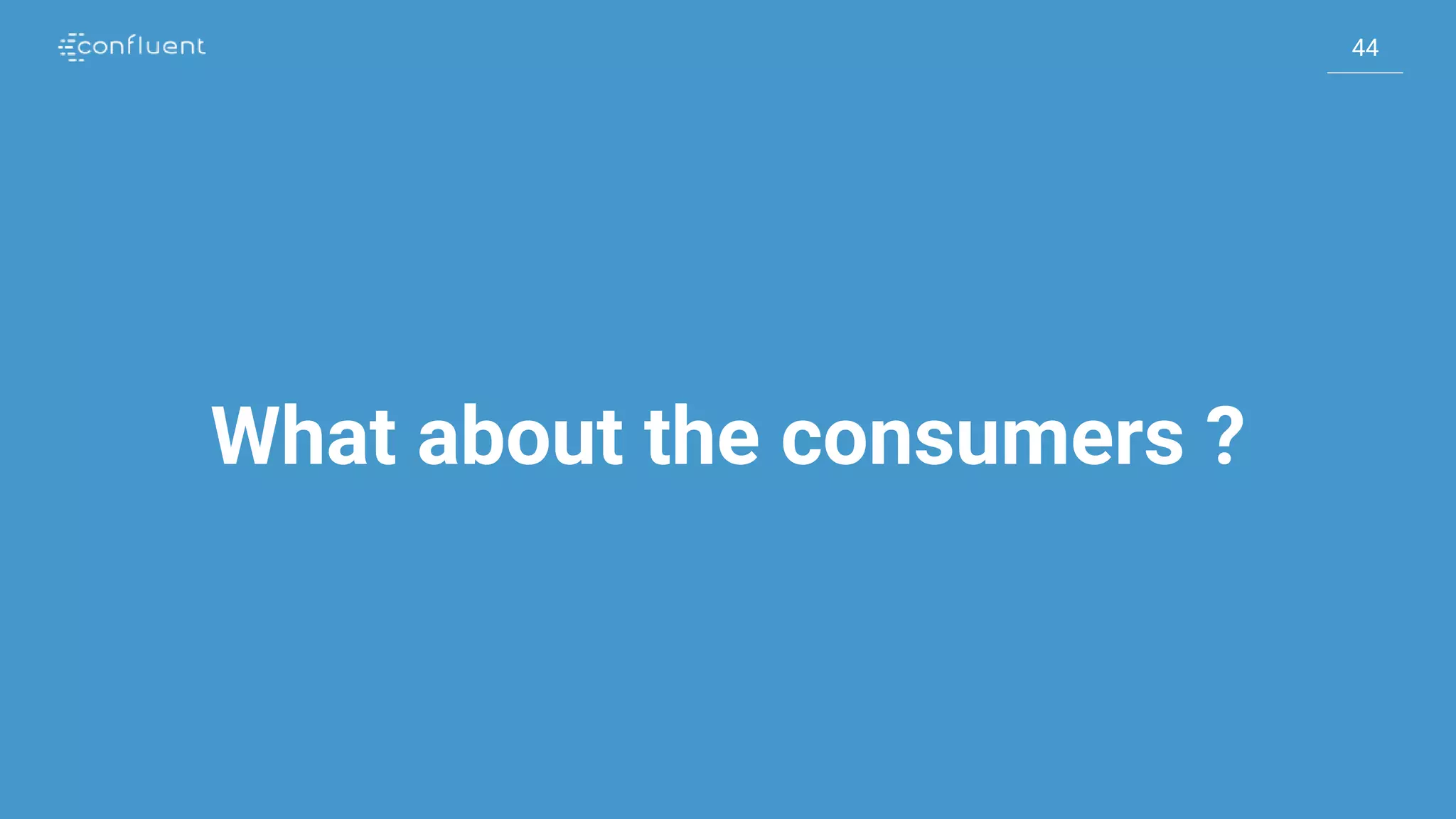 44
44
What about the consumers ?
 