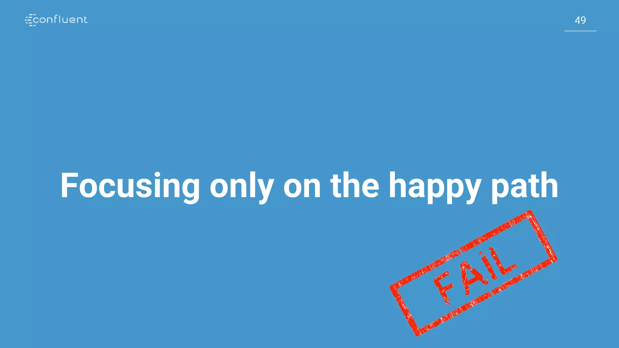 49
49
Focusing only on the happy path
 