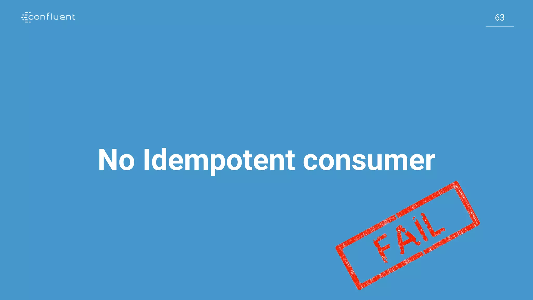 63
63
No Idempotent consumer
 