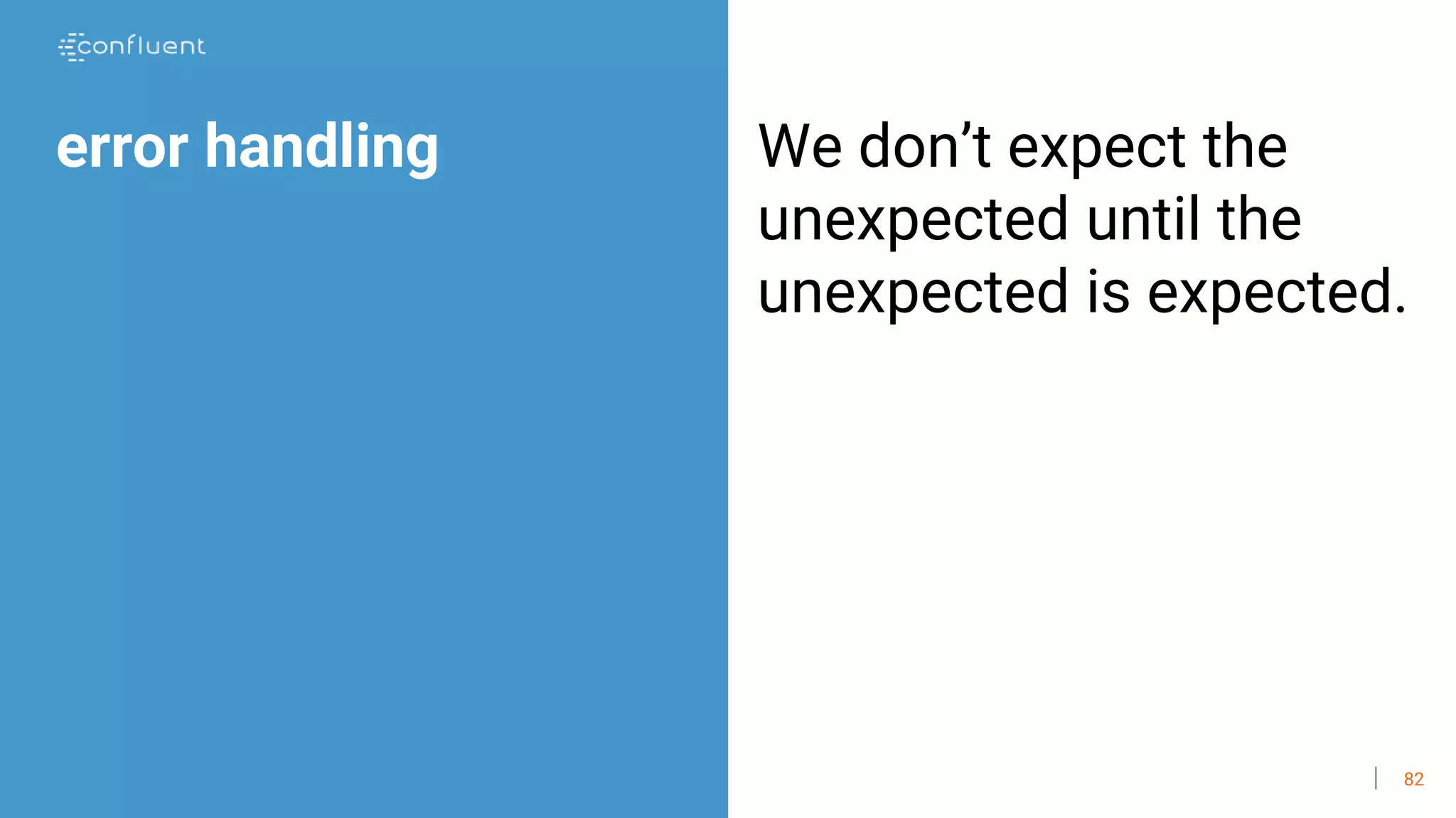 82
error handling We don’t expect the
unexpected until the
unexpected is expected.
 