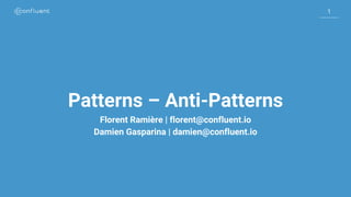 #DevoxxFR
1
Patterns – Anti-Patterns
Florent Ramière | florent@confluent.io
Damien Gasparina | damien@confluent.io
 