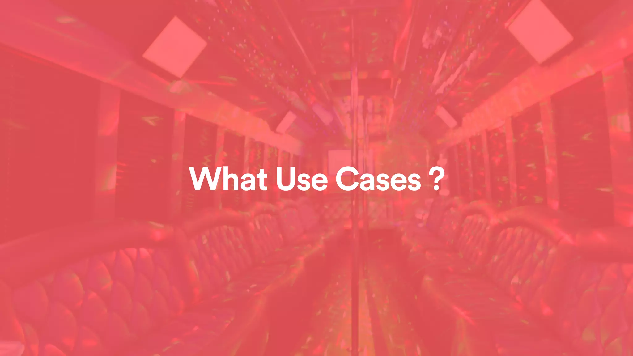 What Use Cases ?
 