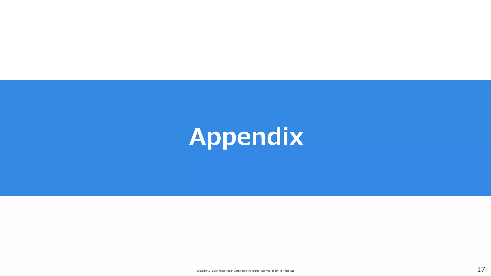 Copyright (C) 2018 Yahoo Japan Corporation. All Rights Reserved. 無断引用・転載禁止 17
Appendix
 