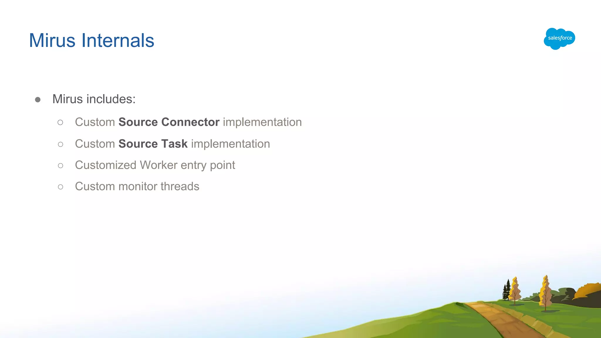 Mirus Internals
● Mirus includes:
○ Custom Source Connector implementation
○ Custom Source Task implementation
○ Customized Worker entry point
○ Custom monitor threads
 