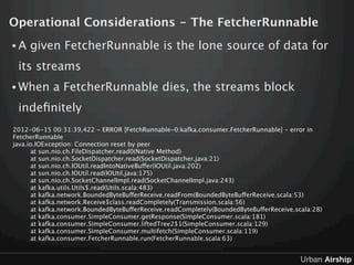 Operational Considerations - The FetcherRunnable
•A   given FetcherRunnable is the lone source of data for
 its streams
• ...