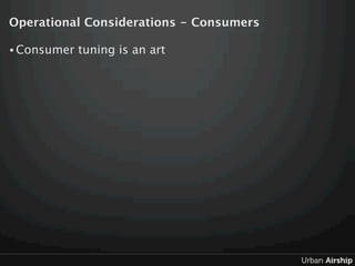 Operational Considerations - Consumers

• Consumer   tuning is an art
 