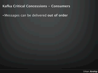 Kafka Critical Concessions - Consumers

• Messages   can be delivered out of order
 