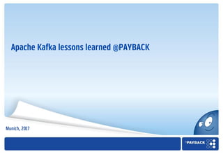 Apache Kafka lessons learned @PAYBACK
Munich, 2017
 