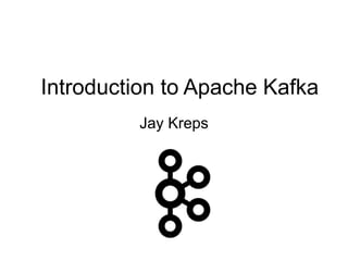 Jay Kreps
Introduction to Apache Kafka
 
