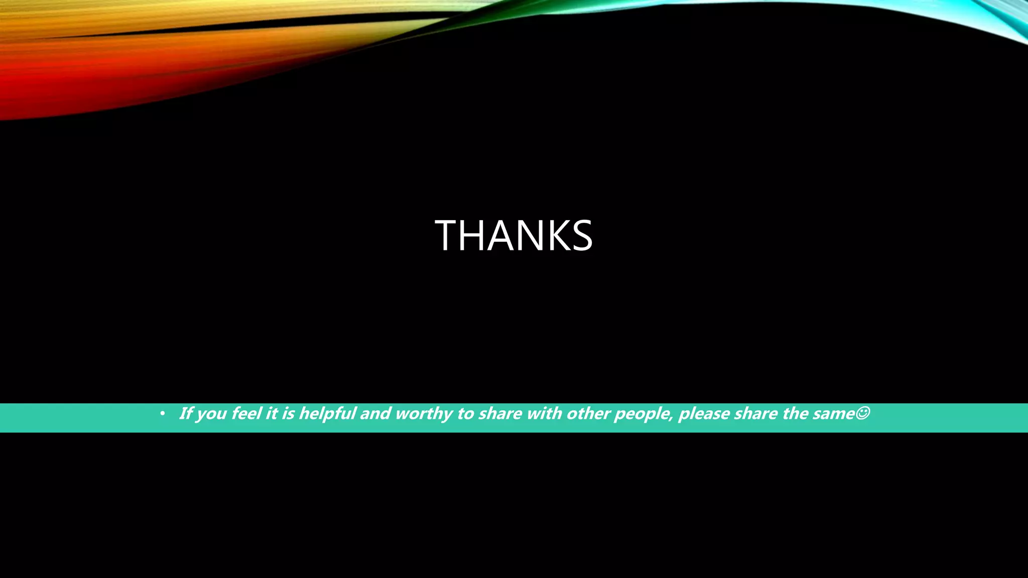 THANKS
• If you feel it is helpful and worthy to share with other people, please share the same
 