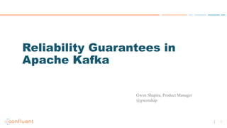 1
Reliability Guarantees in
Apache Kafka
Gwen Shapira, Product Manager
@gwenshap
 