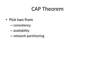 CAP Theorem
• Pick two from
  – consistency
  – availability
  – network partitioning
 