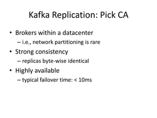 Kafka Replication: Pick CA
• Brokers within a datacenter
  – i.e., network partitioning is rare
• Strong consistency
  – r...