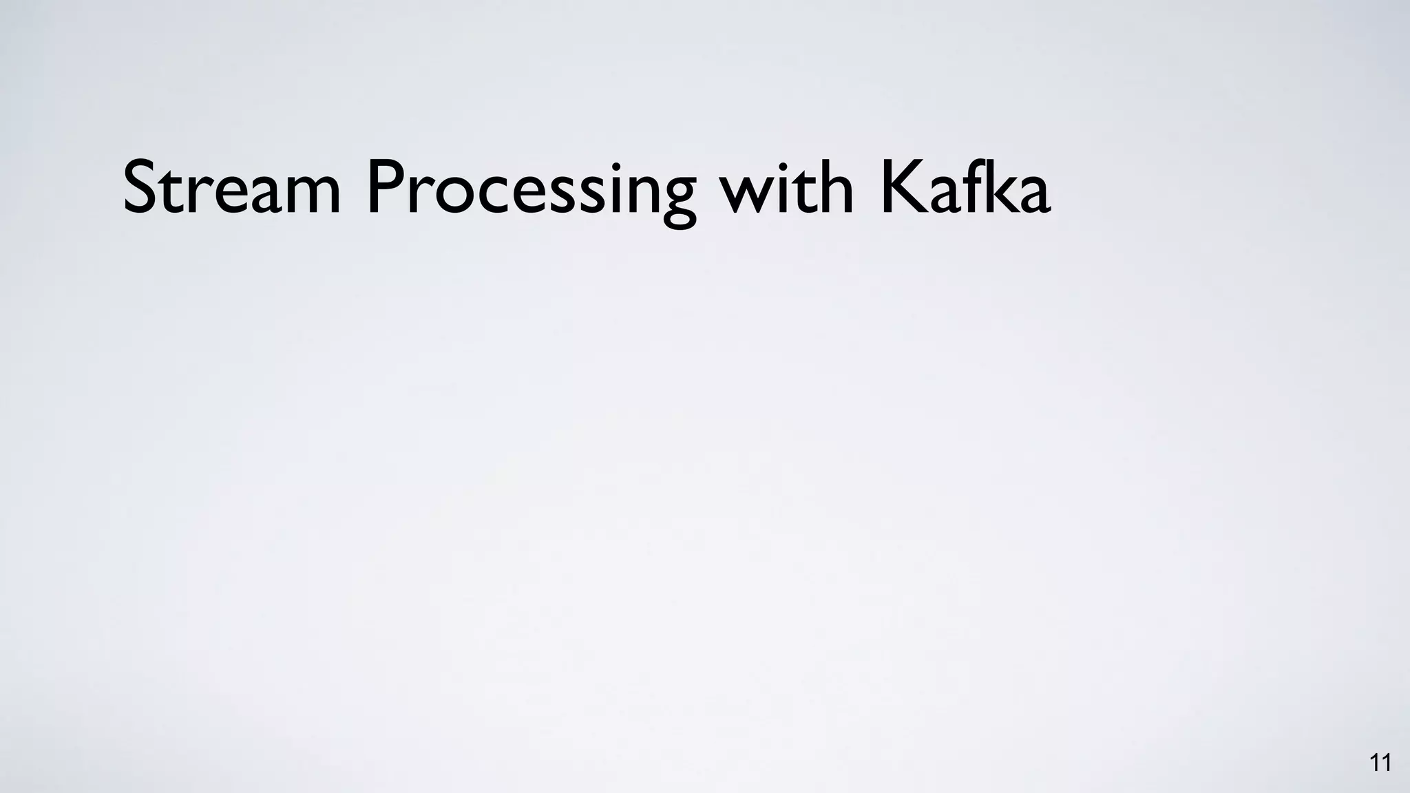11
Stream Processing with Kafka
 