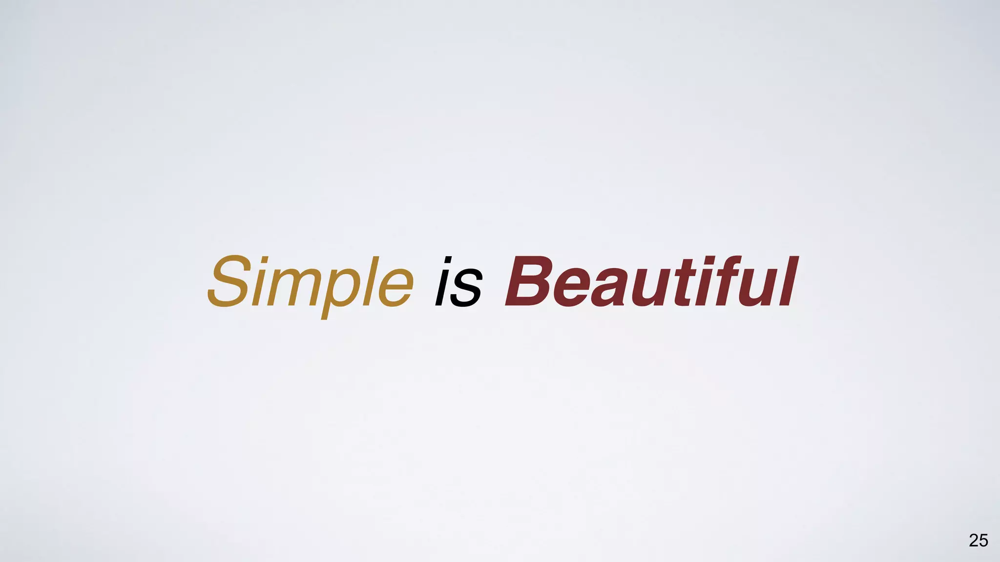 25
Simple is Beautiful
 
