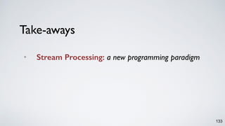 Take-aways
• Stream Processing: a new programming paradigm
133
 
