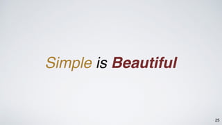 25
Simple is Beautiful
 