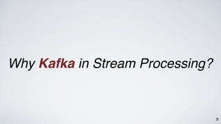 9
Why Kafka in Stream Processing?
 
