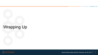 70Apache Kafka meetup, Munich, Germany, Jan 25, 2017
Wrapping Up
 