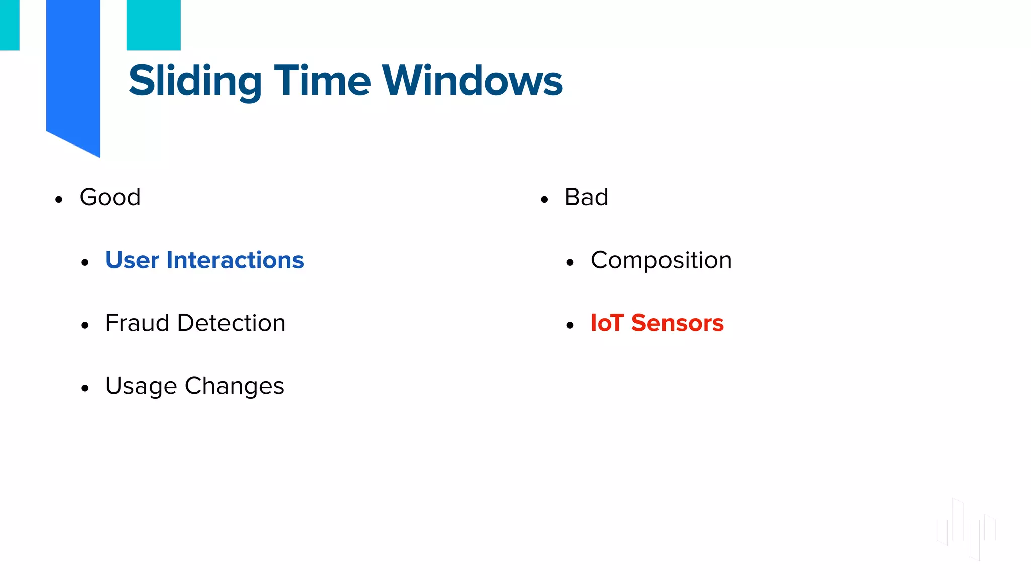 • Good
• User Interactions
• Fraud Detection
• Usage Changes
• Bad
• Composition
• IoT Sensors
Sliding Time Windows
 