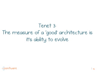 45
Tenet 3:
The measure of a ‘good’ architecture is
it’s ability to evolve
 