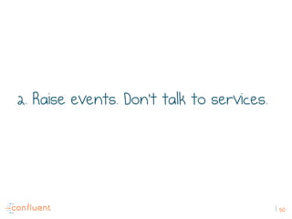 50
2. Raise events. Don’t talk to services.
 