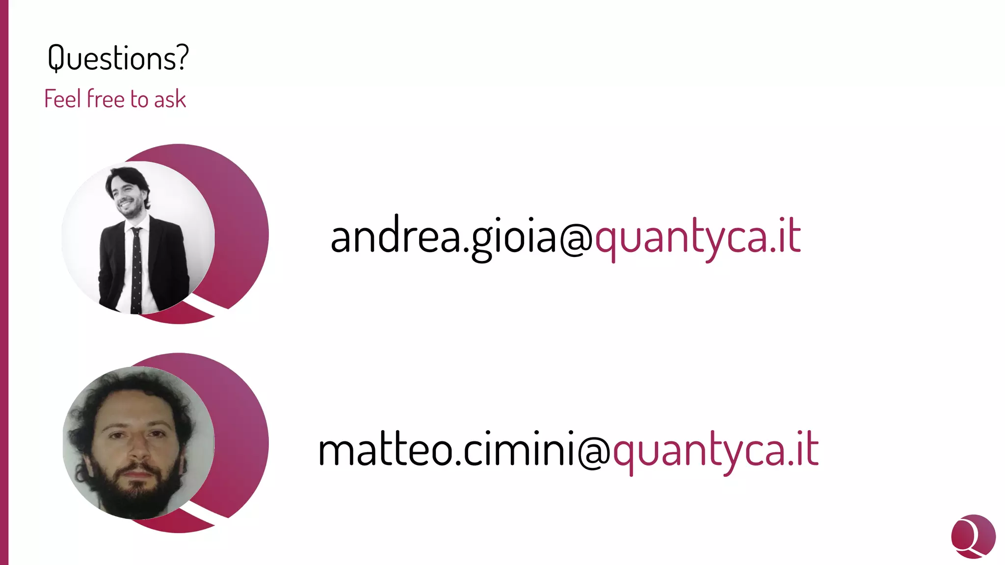 Questions?
Feel free to ask
matteo.cimini@quantyca.it
andrea.gioia@quantyca.it
 