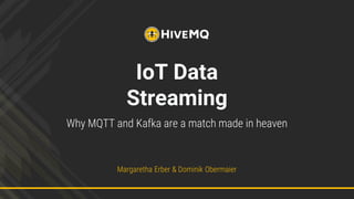IoT Data
Streaming
Why MQTT and Kafka are a match made in heaven
Margaretha Erber & Dominik Obermaier
 