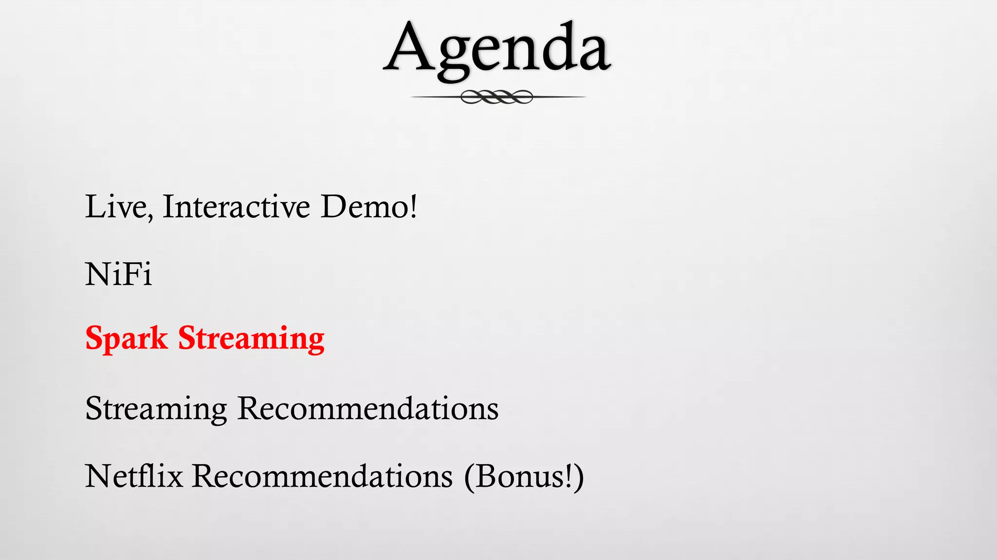 Agenda
Live, Interactive Demo!
NiFi
Spark Streaming
Streaming Recommendations
Netflix Recommendations (Bonus!)
 