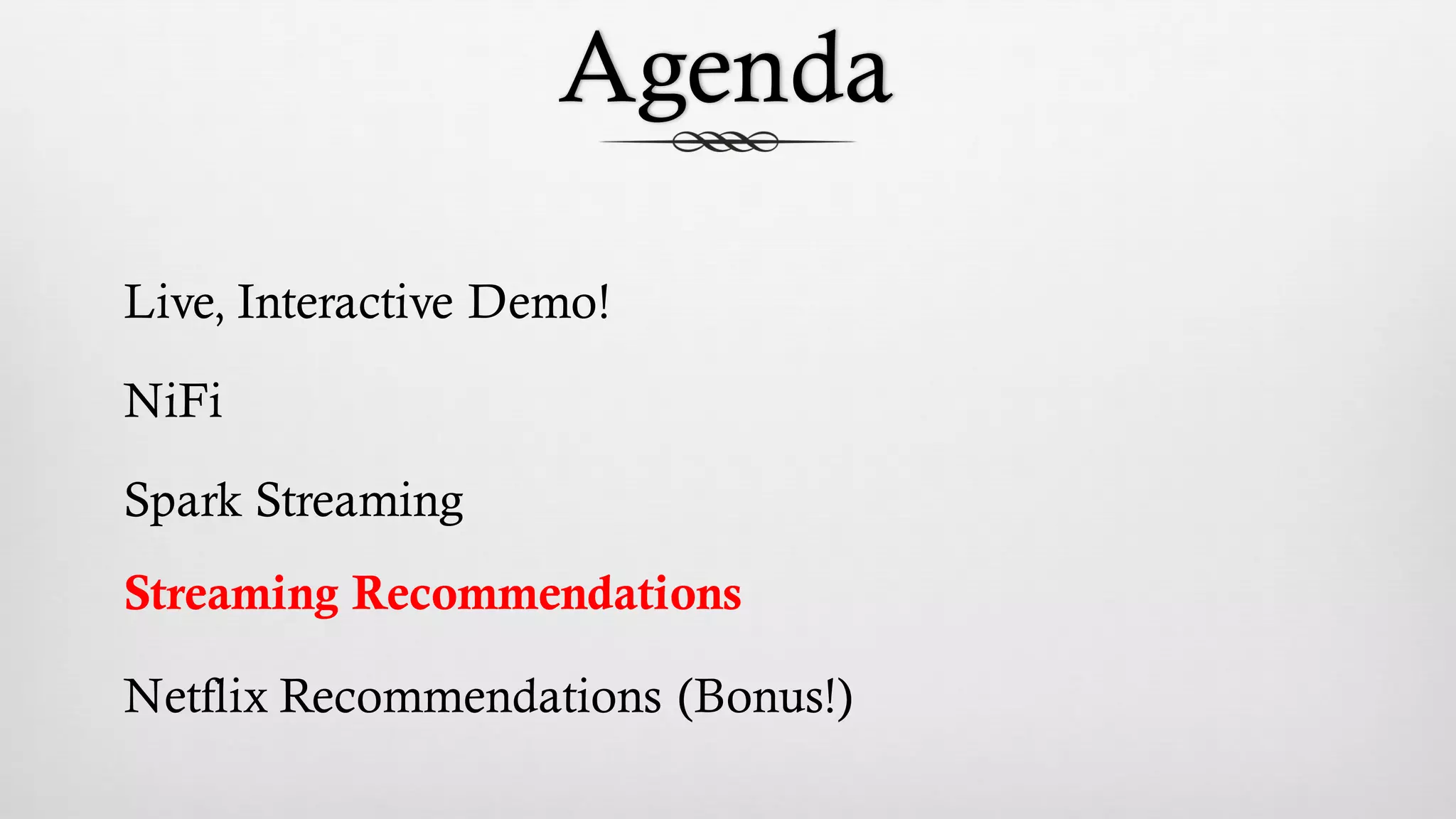 Agenda
Live, Interactive Demo!
NiFi
Spark Streaming
Streaming Recommendations
Netflix Recommendations (Bonus!)
 