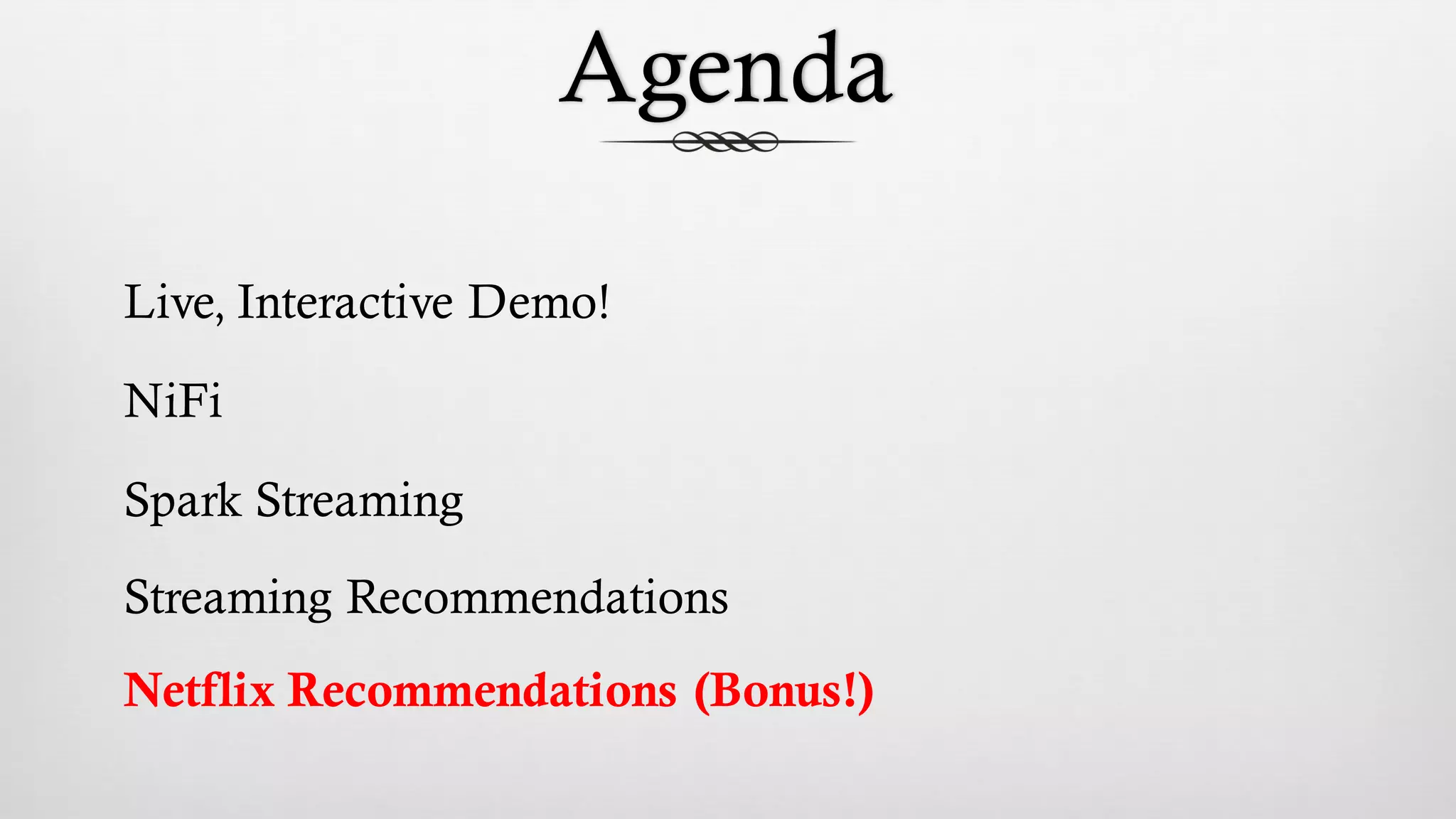 Agenda
Live, Interactive Demo!
NiFi
Spark Streaming
Streaming Recommendations
Netflix Recommendations (Bonus!)
 