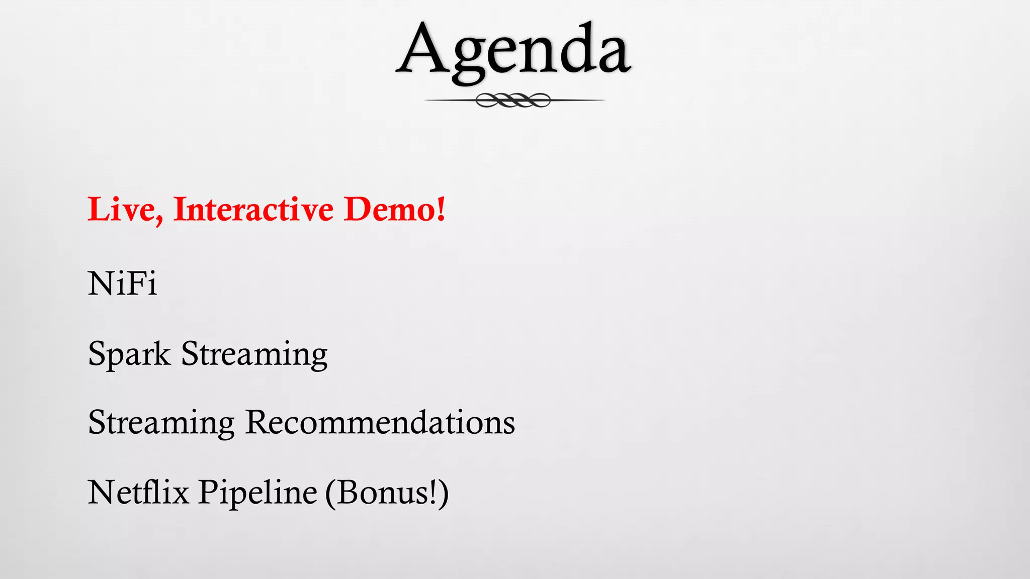 Agenda
Live, Interactive Demo!
NiFi
Spark Streaming
Streaming Recommendations
Netflix Pipeline (Bonus!)
 