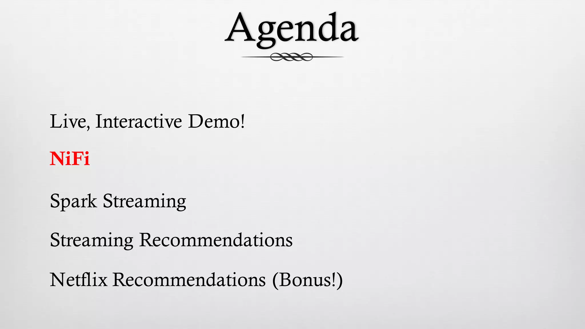 Agenda
Live, Interactive Demo!
NiFi
Spark Streaming
Streaming Recommendations
Netflix Recommendations (Bonus!)
 