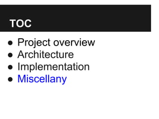 TOC
● Project overview
● Architecture
● Implementation
● Miscellany
 