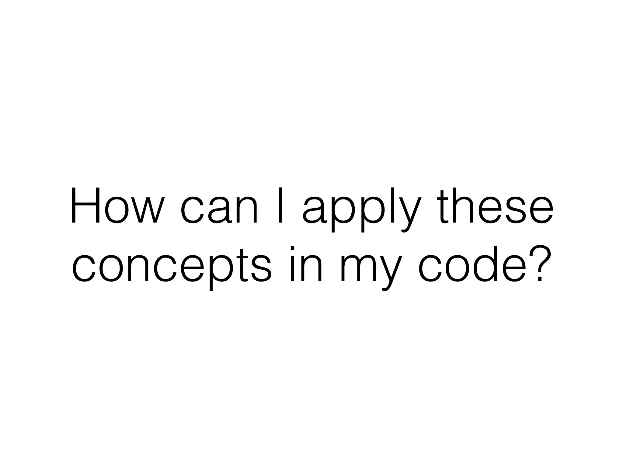 How can I apply these concepts in my code? 