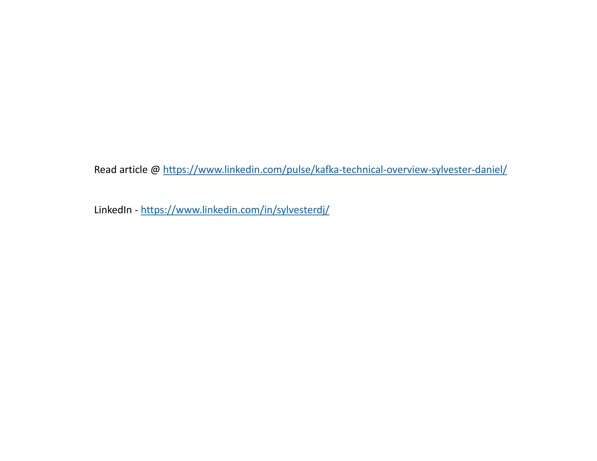 Read article @ https://www.linkedin.com/pulse/kafka-technical-overview-sylvester-daniel/
LinkedIn - https://www.linkedin.com/in/sylvesterdj/
 