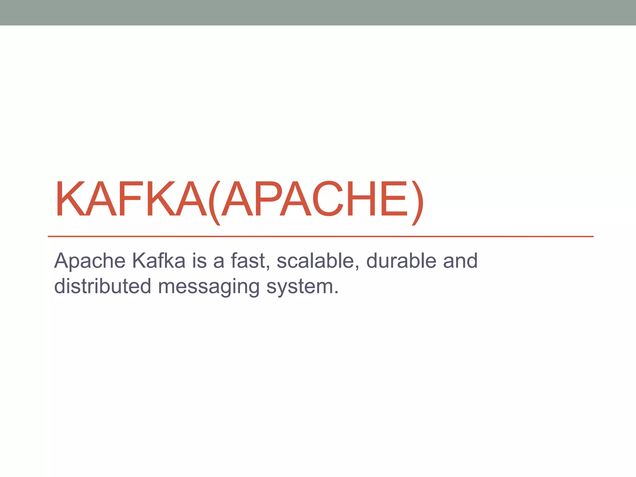 KAFKA(APACHE)
Apache Kafka is a fast, scalable, durable and
distributed messaging system.
 