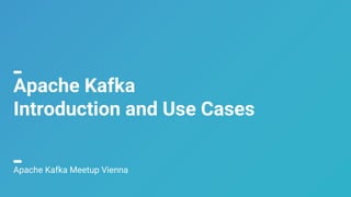 1
Apache Kafka
Introduction and Use Cases
Apache Kafka Meetup Vienna
 