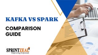 KAFKA VS SPARK
COMPARISON
GUIDE
 