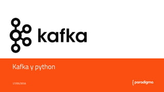 Define y gobierna tus APIs
Kafka y python
17/05/2016
 
