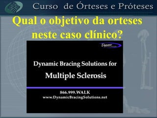 Qual o objetivo da orteses
neste caso clínico?
 
