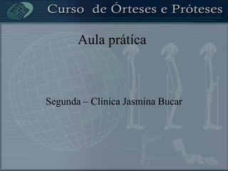Aula prátíca
Segunda – Clinica Jasmina Bucar
 