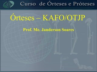 Órteses – KAFO/OTJP
Prof. Me. Janderson Soares
 
