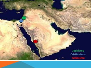 Judaísmo 
Cristianismo 
Islamismo 
 